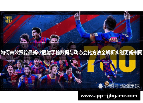 如何高效跟踪最新欧冠射手榜数据与动态变化方法全解析实时更新指南