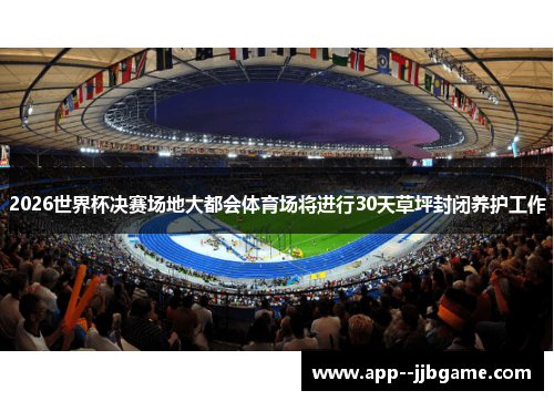 2026世界杯决赛场地大都会体育场将进行30天草坪封闭养护工作