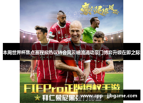 本周世界杯焦点赛程掀热议转会风云暗流涌动豪门博弈升级在即之际