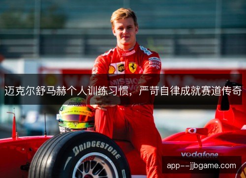 迈克尔舒马赫个人训练习惯，严苛自律成就赛道传奇